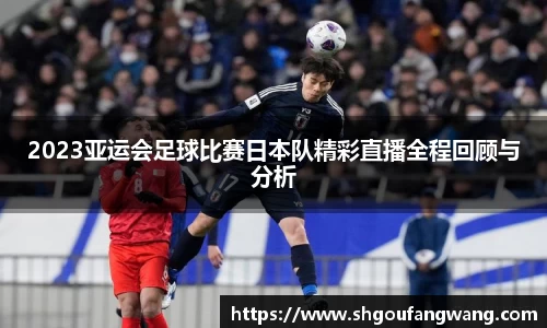 2023亚运会足球比赛日本队精彩直播全程回顾与分析