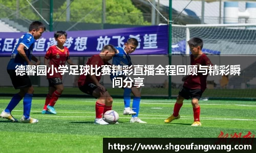 德馨园小学足球比赛精彩直播全程回顾与精彩瞬间分享