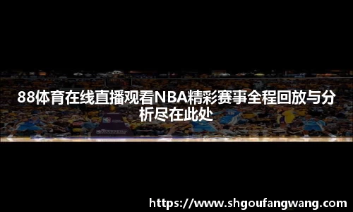 88体育在线直播观看NBA精彩赛事全程回放与分析尽在此处