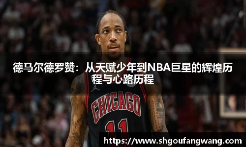 德马尔德罗赞：从天赋少年到NBA巨星的辉煌历程与心路历程