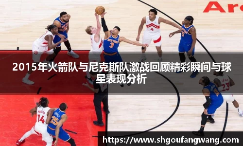 2015年火箭队与尼克斯队激战回顾精彩瞬间与球星表现分析