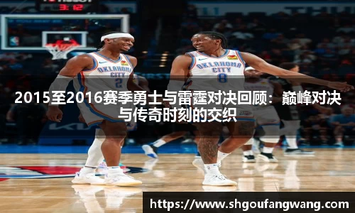 2015至2016赛季勇士与雷霆对决回顾：巅峰对决与传奇时刻的交织