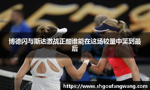 博德闪与斯达激战正酣谁能在这场较量中笑到最后