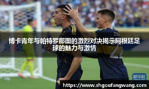 博卡青年与帕特罗那图的激烈对决揭示阿根廷足球的魅力与激情